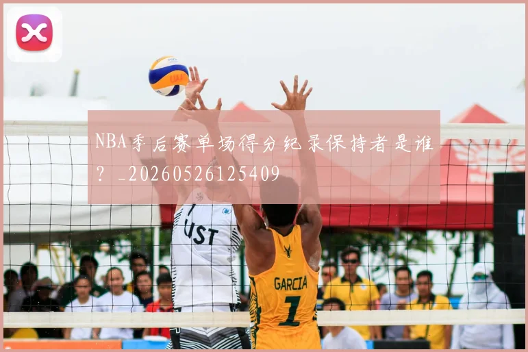 NBA季后赛单场得分纪录保持者是谁？_20260526125409