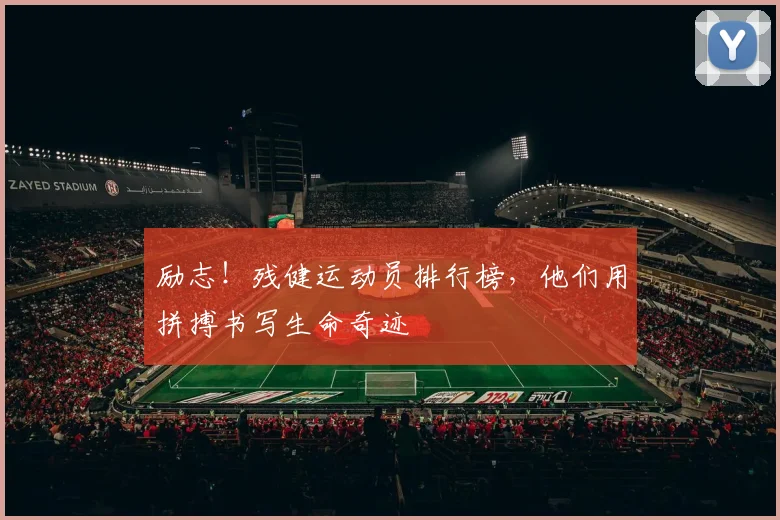 励志！残健运动员排行榜，他们用拼搏书写生命奇迹