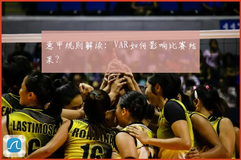 意甲规则解读：VAR如何影响比赛结果？
