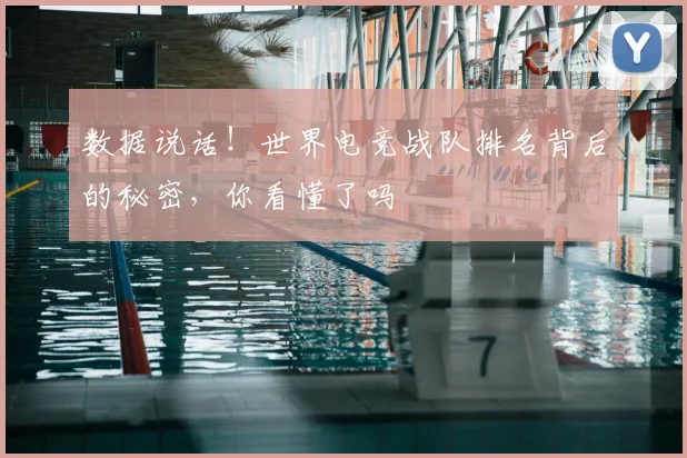 数据说话！世界电竞战队排名背后的秘密，你看懂了吗