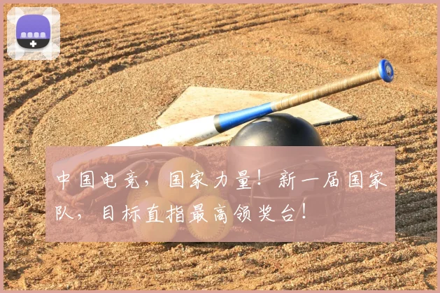 中国电竞，国家力量！新一届国家队，目标直指最高领奖台！