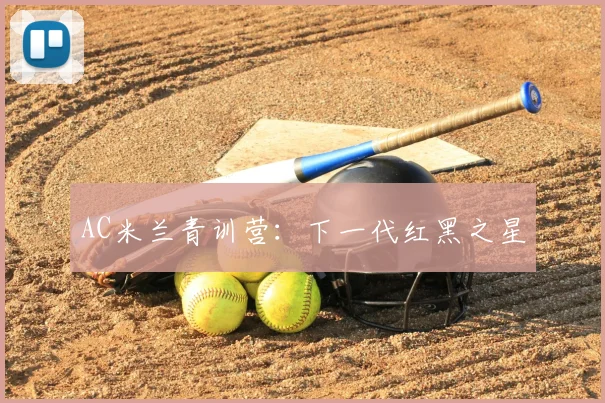 AC米兰青训营：下一代红黑之星