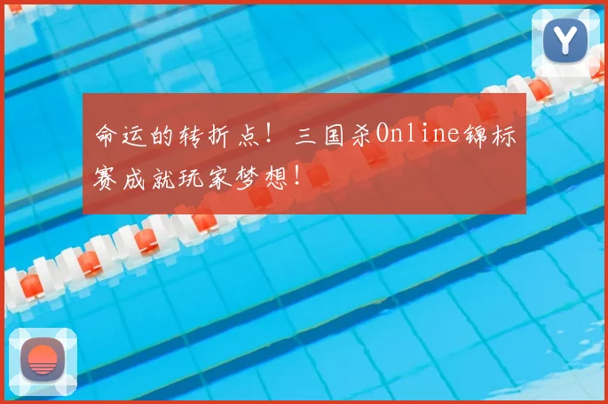 命运的转折点！三国杀Online锦标赛成就玩家梦想！